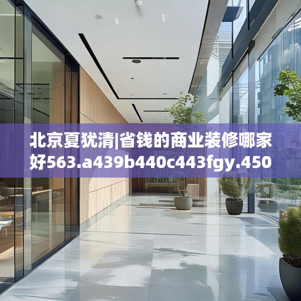 北京夏犹清|省钱的商业装修哪家好563.a439b440c443fgy.450fds