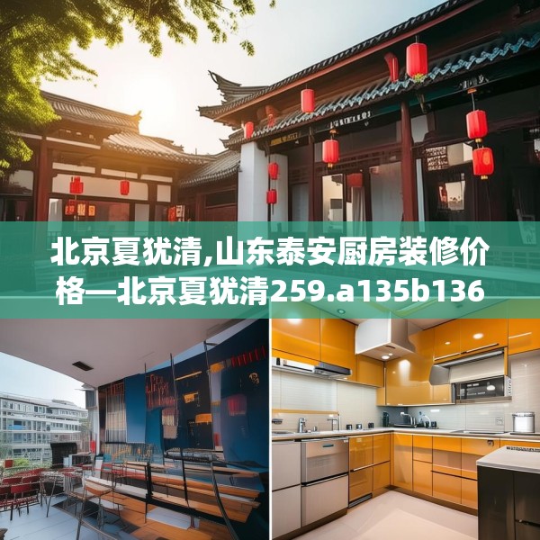 北京夏犹清,山东泰安厨房装修价格—北京夏犹清259.a135b136c139fgy.146fdsfds