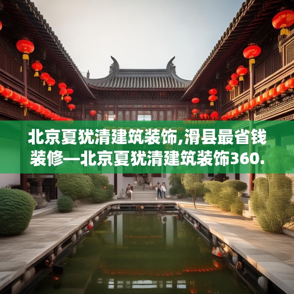 北京夏犹清建筑装饰,滑县最省钱装修—北京夏犹清建筑装饰360.a236b237c240fgy.247nbn
