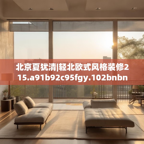 北京夏犹清|轻北欧式风格装修215.a91b92c95fgy.102bnbn