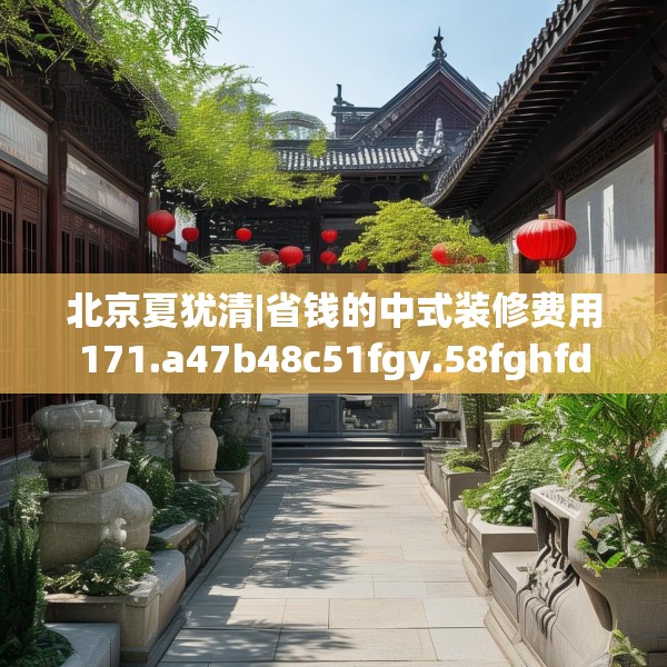 北京夏犹清|省钱的中式装修费用171.a47b48c51fgy.58fghfd