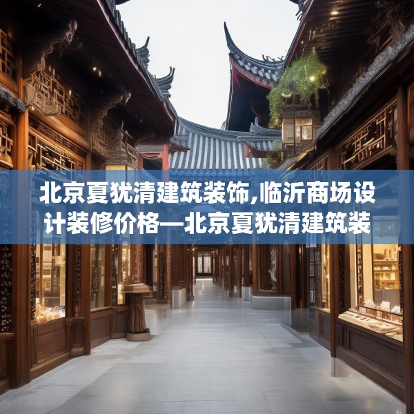 北京夏犹清建筑装饰,临沂商场设计装修价格—北京夏犹清建筑装饰492.a368b369c372fgy.379dsfds
