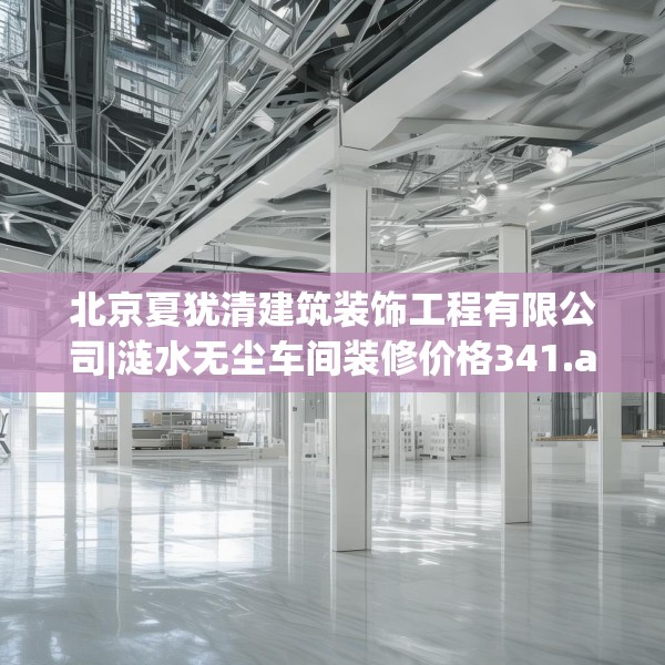 北京夏犹清建筑装饰工程有限公司|涟水无尘车间装修价格341.a217b218c221fgy.228bnbn