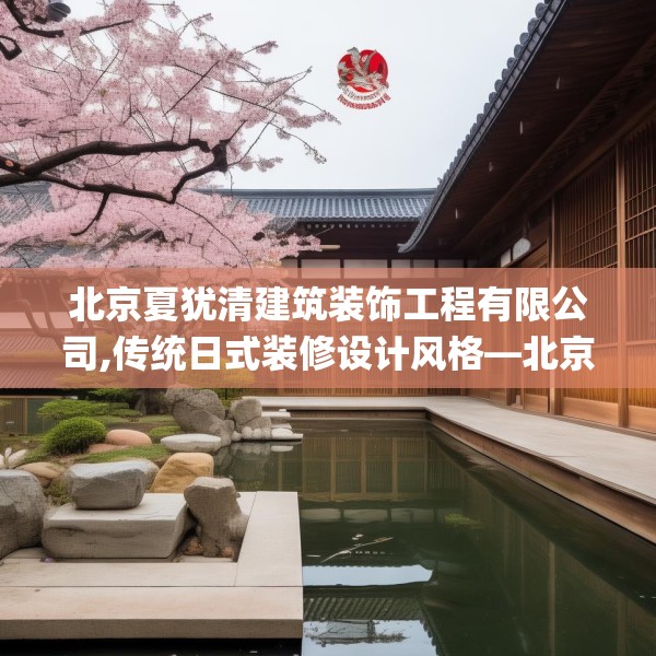 北京夏犹清建筑装饰工程有限公司,传统日式装修设计风格—北京夏犹清建筑装饰工程有限公司539.a415b416c419fgy.426bnbn