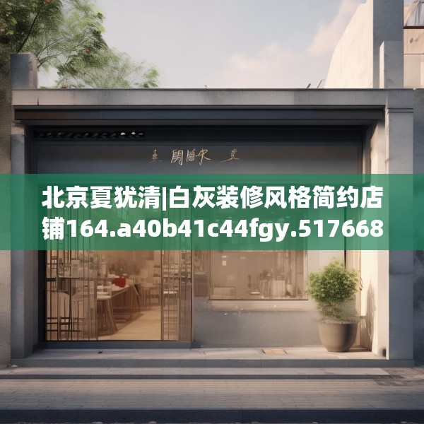 北京夏犹清|白灰装修风格简约店铺164.a40b41c44fgy.5176682