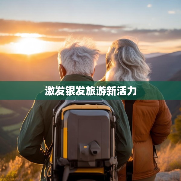 激发银发旅游新活力