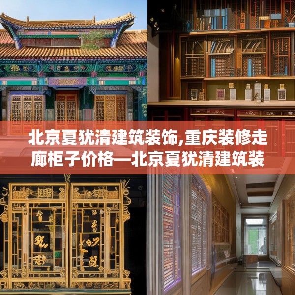 北京夏犹清建筑装饰,重庆装修走廊柜子价格—北京夏犹清建筑装饰406.a282b283c286fgy.293sdA