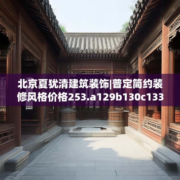 北京夏犹清建筑装饰|普定简约装修风格价格253.a129b130c133fgy.140jhhj