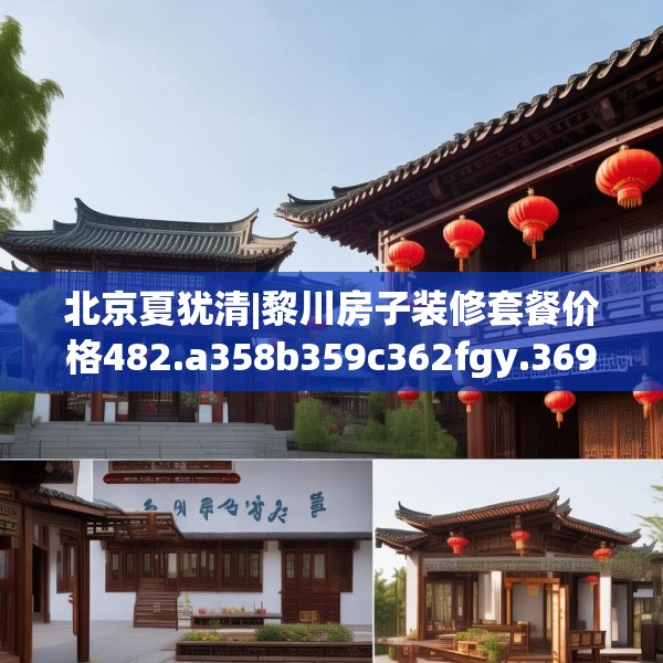 北京夏犹清|黎川房子装修套餐价格482.a358b359c362fgy.369xczxv