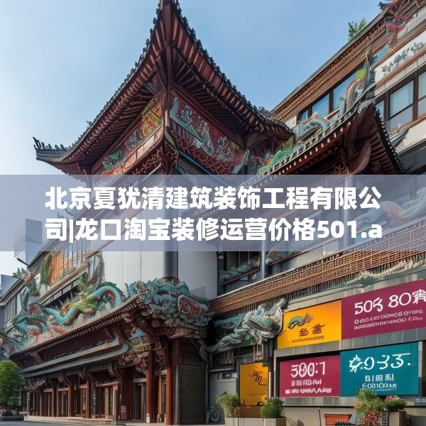 北京夏犹清建筑装饰工程有限公司|龙口淘宝装修运营价格501.a377b378c381fgy.388fhsg