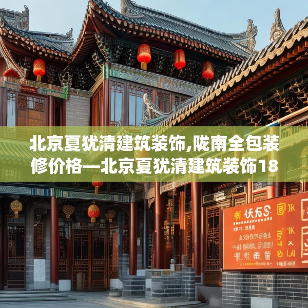 北京夏犹清建筑装饰,陇南全包装修价格—北京夏犹清建筑装饰183.a59b60c63fgy.70uyk