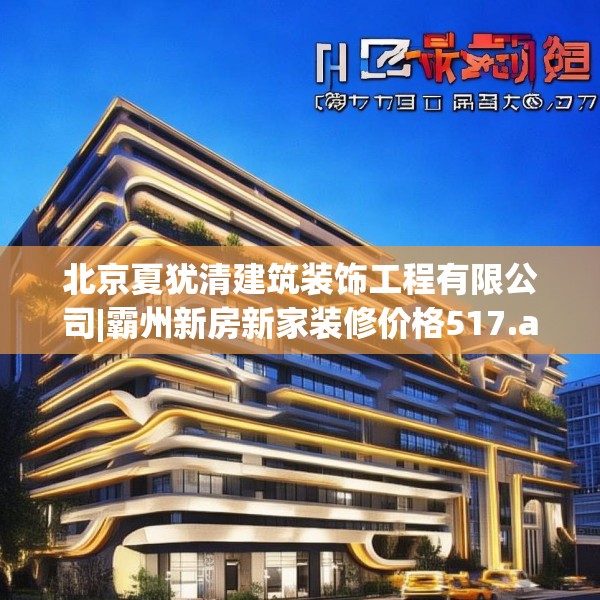 北京夏犹清建筑装饰工程有限公司|霸州新房新家装修价格517.a393b394c397fgy.404poiy