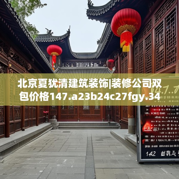 北京夏犹清建筑装饰|装修公司双包价格147.a23b24c27fgy.34uyk
