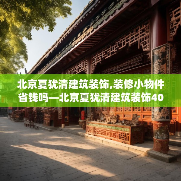北京夏犹清建筑装饰,装修小物件省钱吗—北京夏犹清建筑装饰406.a282b283c286fgy.293sdA