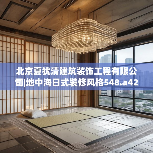 北京夏犹清建筑装饰工程有限公司|地中海日式装修风格548.a424b425c428fgy.435wew