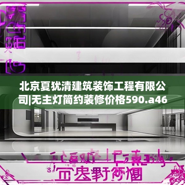 北京夏犹清建筑装饰工程有限公司|无主灯简约装修价格590.a466b467c470fgy.477xczxv