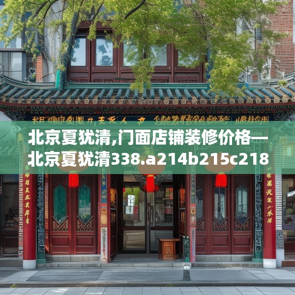 北京夏犹清,门面店铺装修价格—北京夏犹清338.a214b215c218fgy.225xczxv