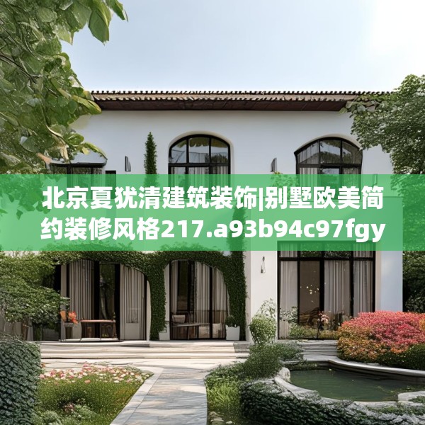 北京夏犹清建筑装饰|别墅欧美简约装修风格217.a93b94c97fgy.104jhhj