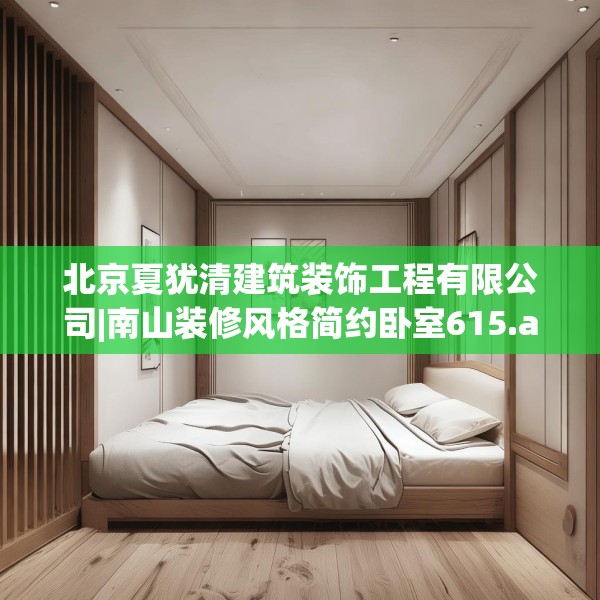 北京夏犹清建筑装饰工程有限公司|南山装修风格简约卧室615.a491b492c495fgy.502uyk