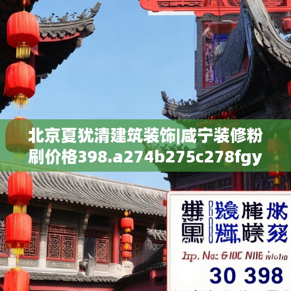 北京夏犹清建筑装饰|咸宁装修粉刷价格398.a274b275c278fgy.28576669