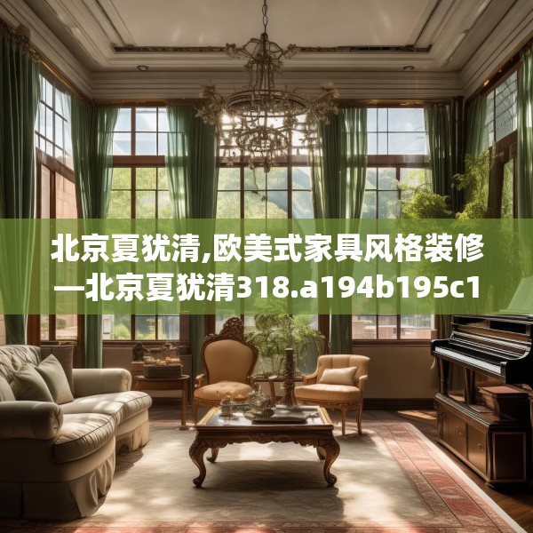 北京夏犹清,欧美式家具风格装修—北京夏犹清318.a194b195c198fgy.205lkjl