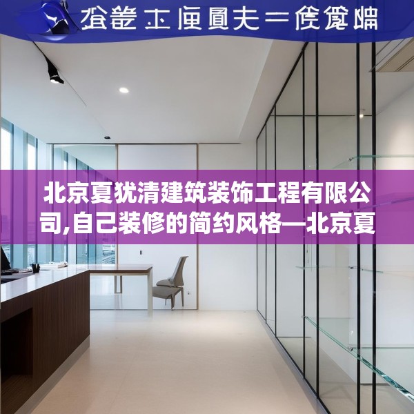 北京夏犹清建筑装饰工程有限公司,自己装修的简约风格—北京夏犹清建筑装饰工程有限公司403.a279b280c283fgy.290fdsfds
