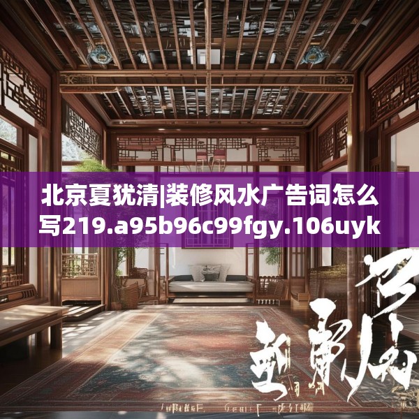 北京夏犹清|装修风水广告词怎么写219.a95b96c99fgy.106uyk