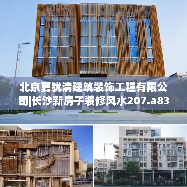 北京夏犹清建筑装饰工程有限公司|长沙新房子装修风水207.a83b84c87fgy.94fghfd