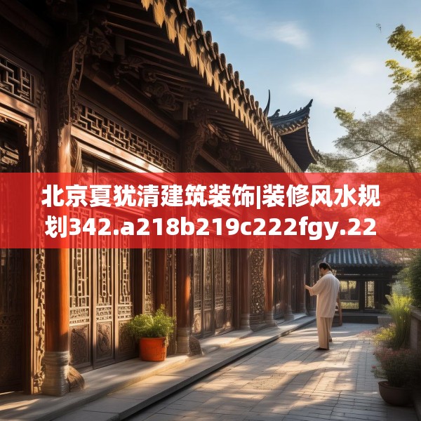 北京夏犹清建筑装饰|装修风水规划342.a218b219c222fgy.229nbn
