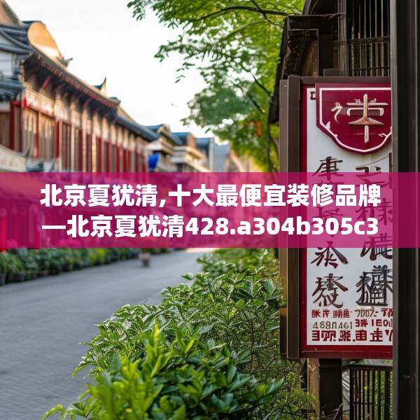 北京夏犹清,十大最便宜装修品牌—北京夏犹清428.a304b305c308fgy.315xczxv