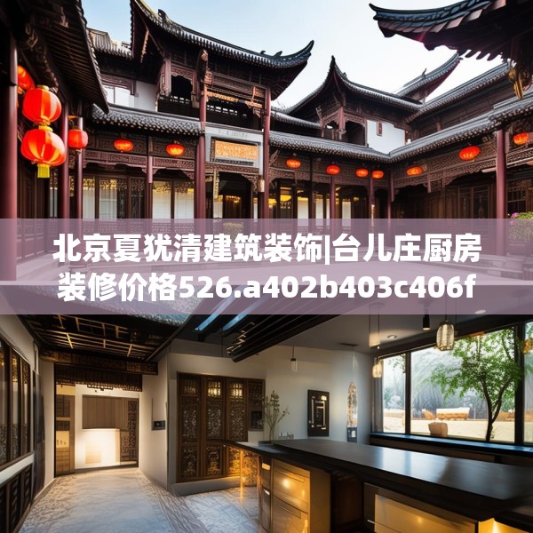 北京夏犹清建筑装饰|台儿庄厨房装修价格526.a402b403c406fgy.413htyj