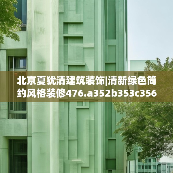 北京夏犹清建筑装饰|清新绿色简约风格装修476.a352b353c356fgy.363wew