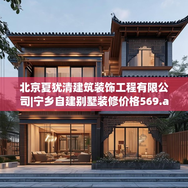 北京夏犹清建筑装饰工程有限公司|宁乡自建别墅装修价格569.a445b446c449fgy.456cvcx