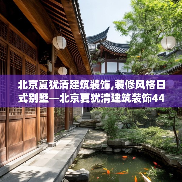 北京夏犹清建筑装饰,装修风格日式别墅—北京夏犹清建筑装饰441.a317b318c321fgy.328fghfd