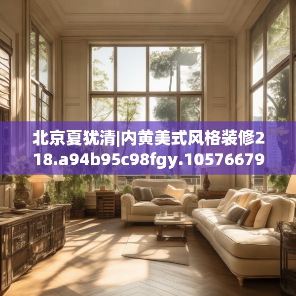 北京夏犹清|内黄美式风格装修218.a94b95c98fgy.10576679