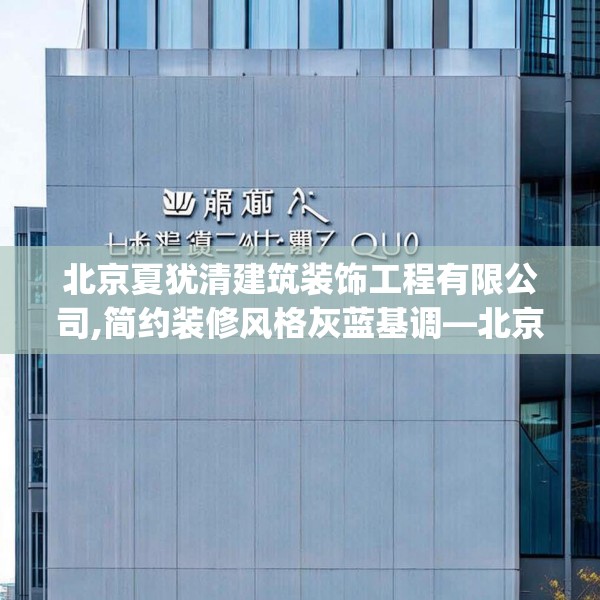 北京夏犹清建筑装饰工程有限公司,简约装修风格灰蓝基调—北京夏犹清建筑装饰工程有限公司376.a252b253c256fgy.263dewqe