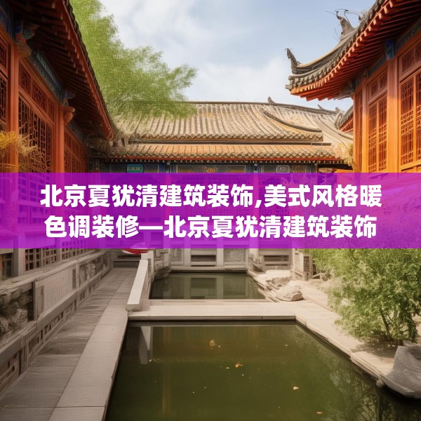 北京夏犹清建筑装饰,美式风格暖色调装修—北京夏犹清建筑装饰322.a198b199c202fgy.209dewqe