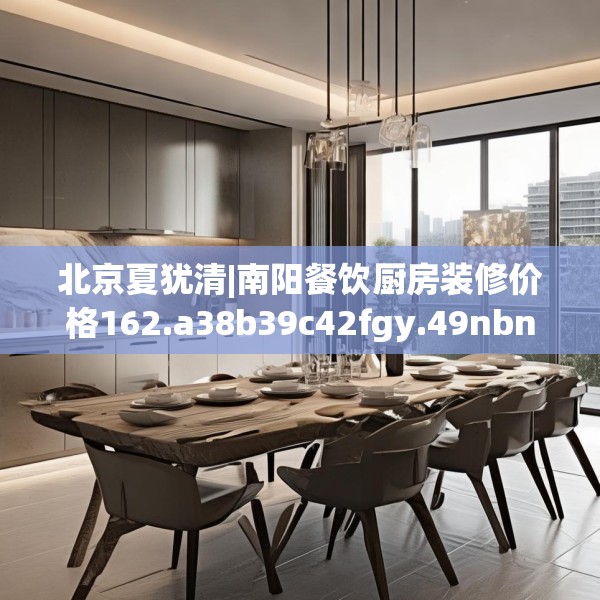 北京夏犹清|南阳餐饮厨房装修价格162.a38b39c42fgy.49nbn