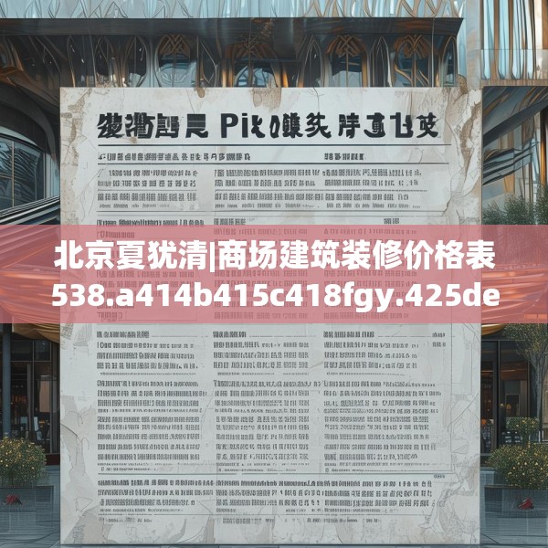 北京夏犹清|商场建筑装修价格表538.a414b415c418fgy.425dewqe
