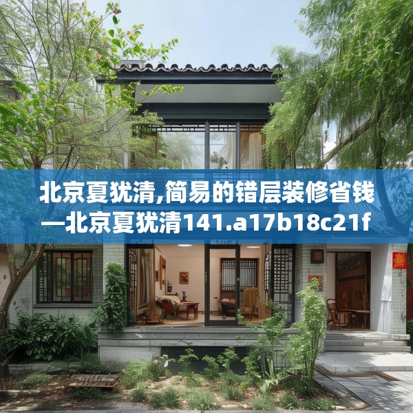 北京夏犹清,简易的错层装修省钱—北京夏犹清141.a17b18c21fgy.28fhsg