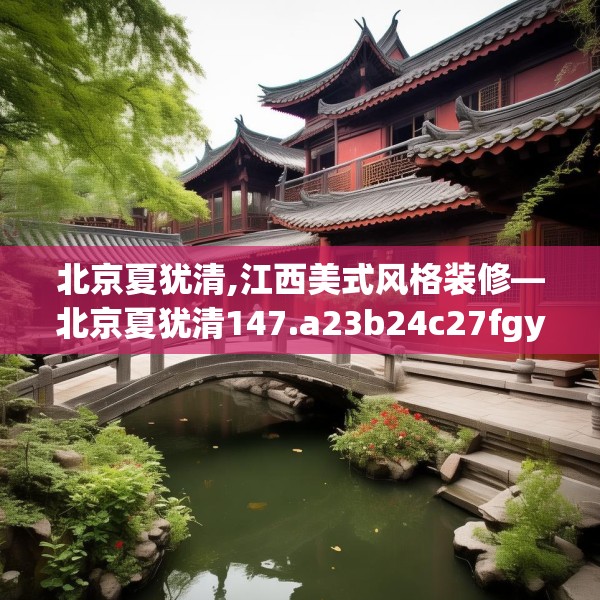 北京夏犹清,江西美式风格装修—北京夏犹清147.a23b24c27fgy.34uyk