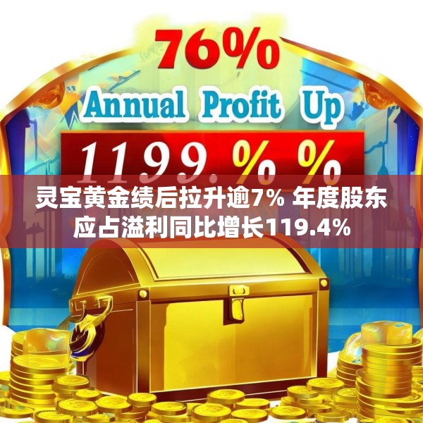 灵宝黄金绩后拉升逾7% 年度股东应占溢利同比增长119.4%