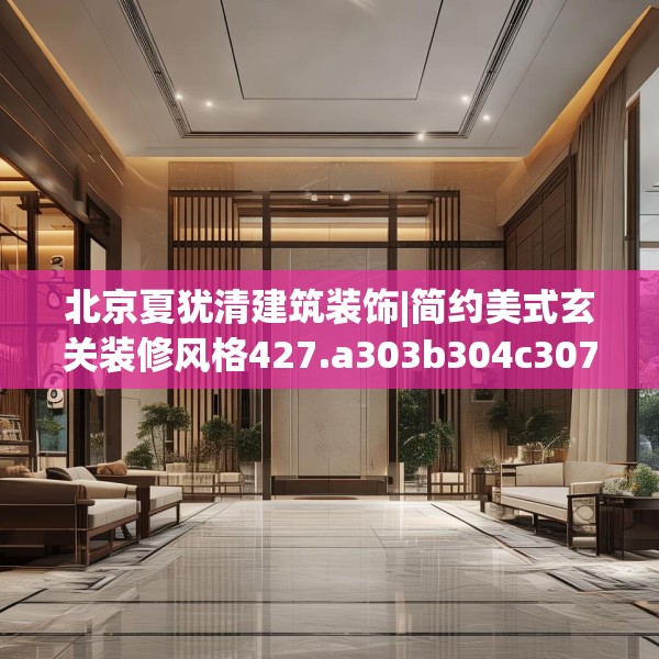北京夏犹清建筑装饰|简约美式玄关装修风格427.a303b304c307fgy.314poiy