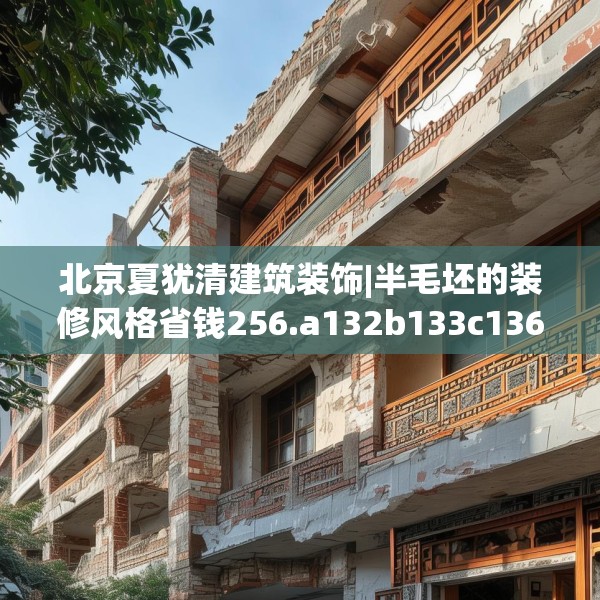 北京夏犹清建筑装饰|半毛坯的装修风格省钱256.a132b133c136fgy.143htyj