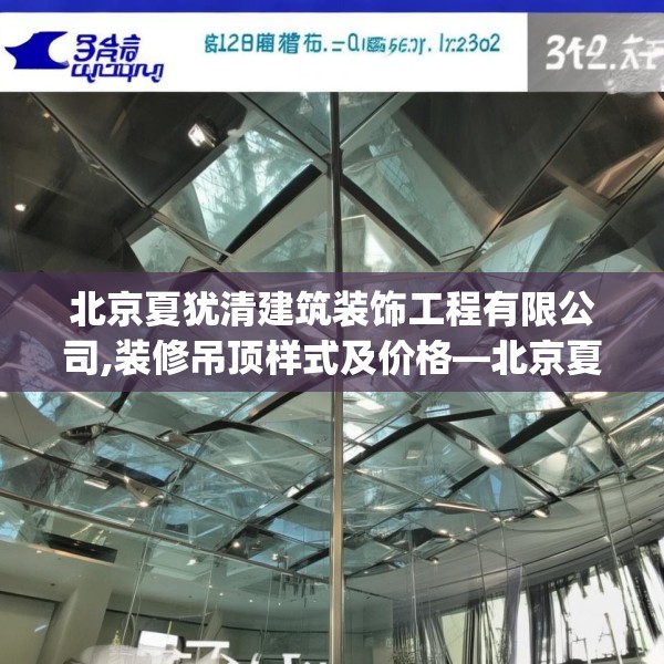 北京夏犹清建筑装饰工程有限公司,装修吊顶样式及价格—北京夏犹清建筑装饰工程有限公司342.a218b219c222fgy.229nbn