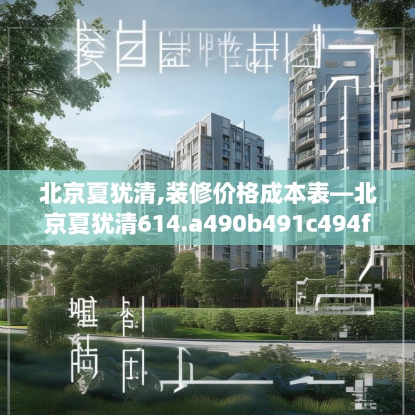 北京夏犹清,装修价格成本表—北京夏犹清614.a490b491c494fgy.50176657