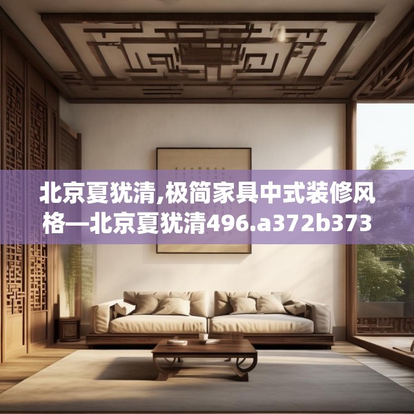 北京夏犹清,极简家具中式装修风格—北京夏犹清496.a372b373c376fgy.383sdA