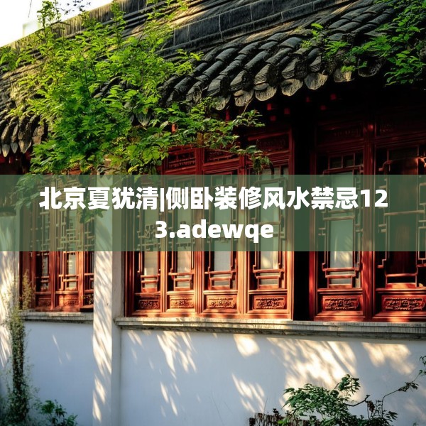 北京夏犹清|侧卧装修风水禁忌123.adewqe