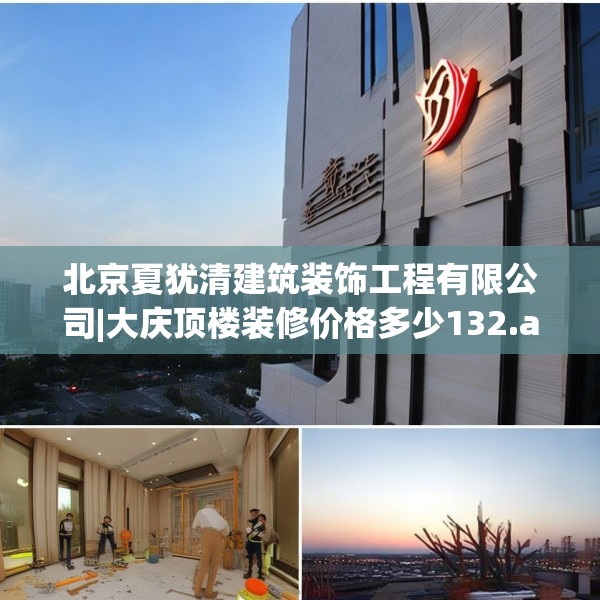 北京夏犹清建筑装饰工程有限公司|大庆顶楼装修价格多少132.a8b9c12fgy.19dsfds