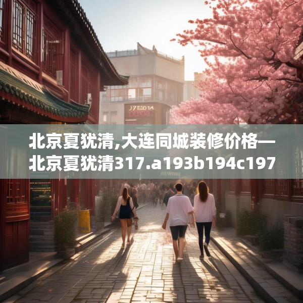 北京夏犹清,大连同城装修价格—北京夏犹清317.a193b194c197fgy.204cvcx